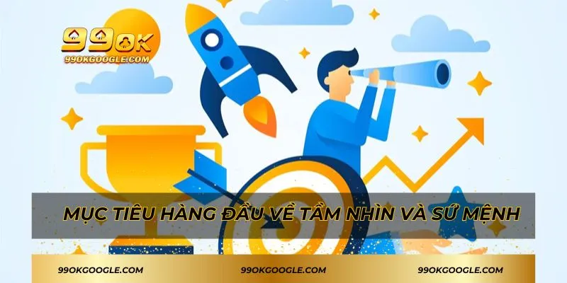 Giới Thiệu 99ok - Thương Hiệu Giải Trí Uy Tín Tại Châu Á 3 Mục tiêu hàng đầu về tầm nhìn và sứ mệnh
